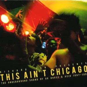 Brand New Richard Sen - This Ain't Chicago (The Underground Sound Of UK House \\u0026 Acid 1987–1991)
