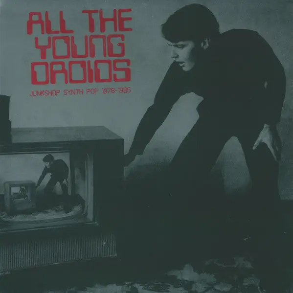 Various - All The Young Droids - Junkshop Synth Pop 1978-1985 Crafted