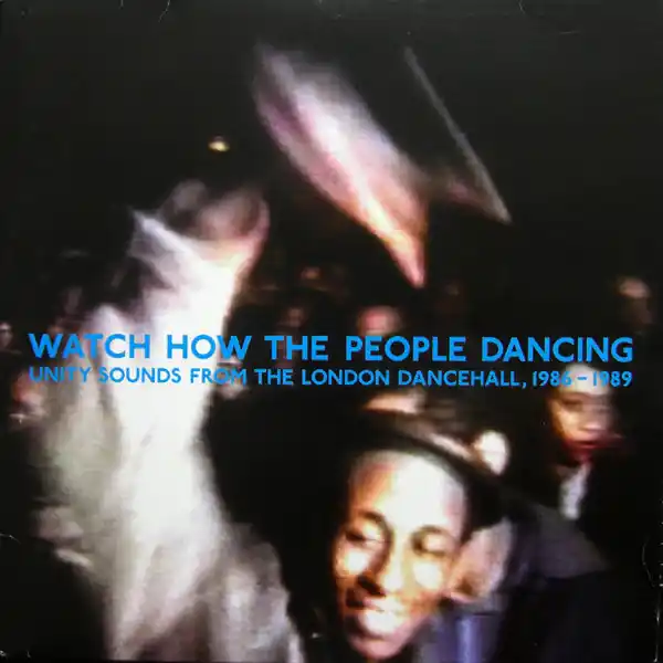 Save Now Various - Watch How The People Dancing - Unity Sounds From The London Dancehall, 1986-1989