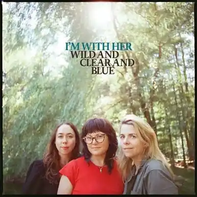 Wild and Clear and Blue - I'm With Her (#888072659216) Grab Now