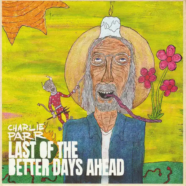 Parr, Charlie - Last Of The Better Days Ahead [Vinyl] Free Delivery