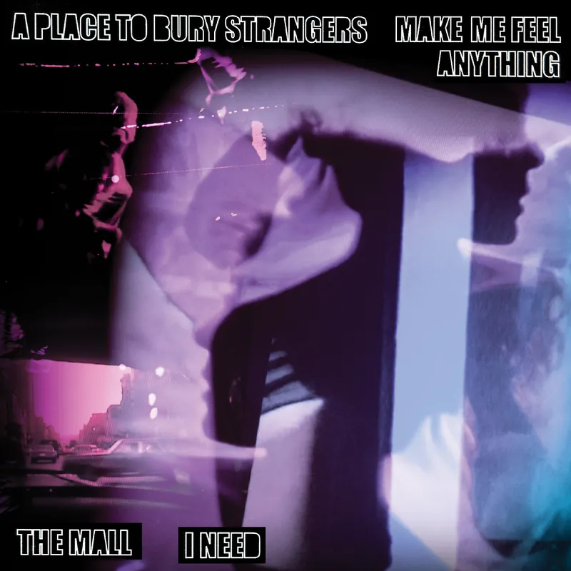 A Place To Bury Strangers “Make Me Feel Anything” / The Mall “I Need” In Demand