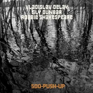 Vladislav Delay Meets Sly & Robbie - 500 Push Up - Lp Trending